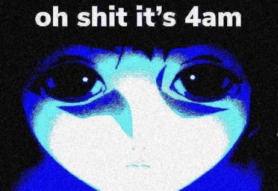 oh shit it's 4am