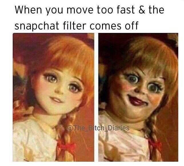 When you move too fast & the
snapchat filter comes off
The Bitch Diaries