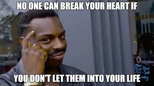 NO ONE CAN BREAK YOUR HEART IF
Opening
Man
2ut-The
YOU DON'T LET THEM INTO YOUR LIFE