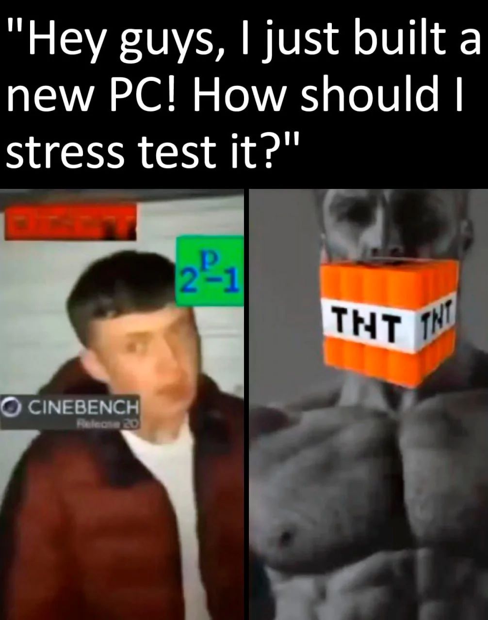 "Hey guys, I just built a
new PC! How should I
stress test it?"
O CINEBENCH
Release 20
2-1
THT
THI