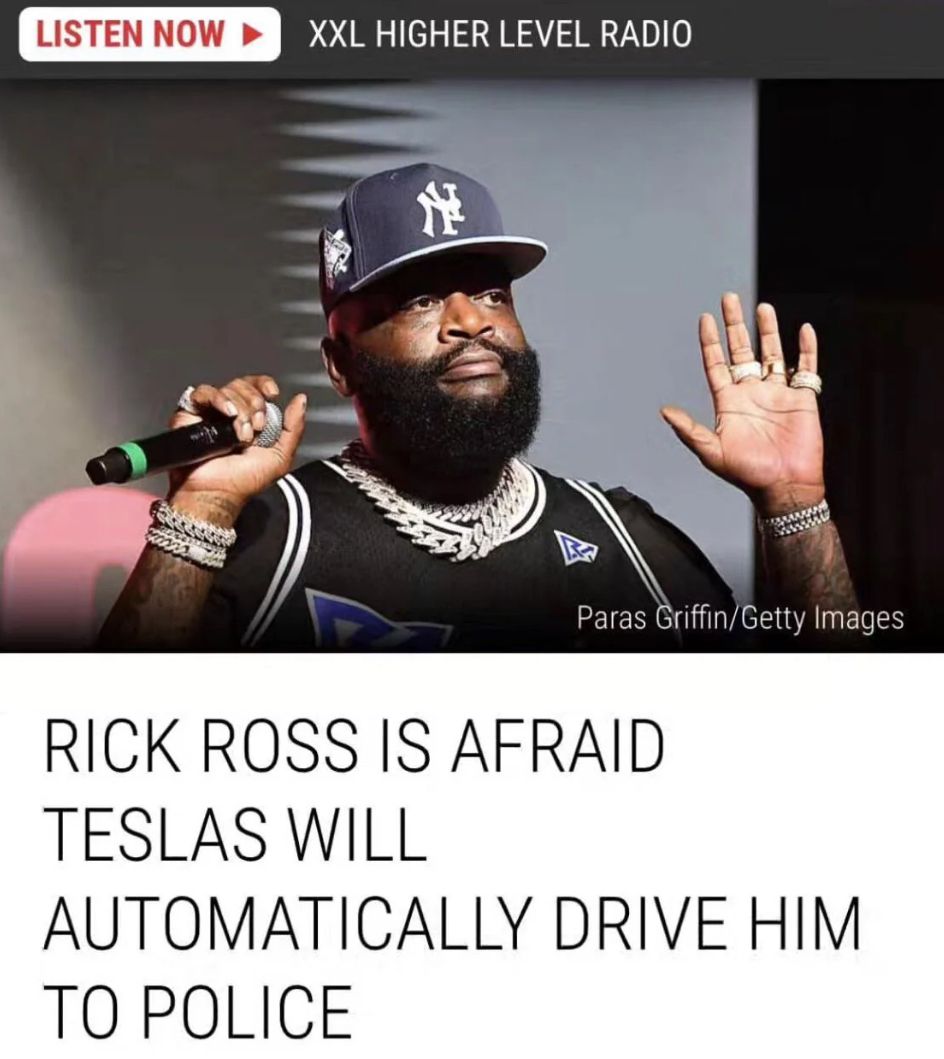 LISTEN NOW ▸ XXL HIGHER LEVEL RADIO
#
ས
Paras Griffin/Getty Images
RICK ROSS IS AFRAID
TESLAS WILL
AUTOMATICALLY DRIVE HIM
TO POLICE