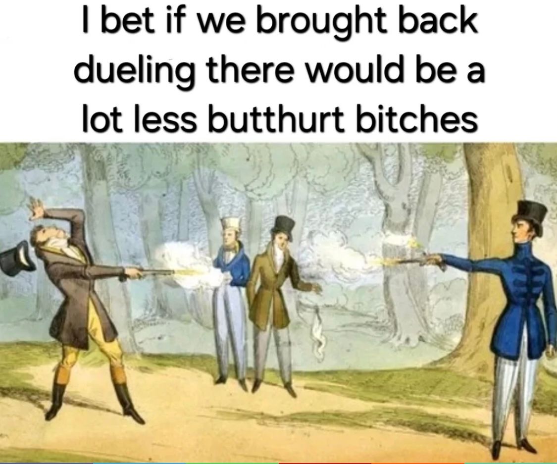 A drawing of a historical duel between two men with an additional two observers. The text above reads: "I bet if we brought back dueling there would be a lot less butthurt bitches."