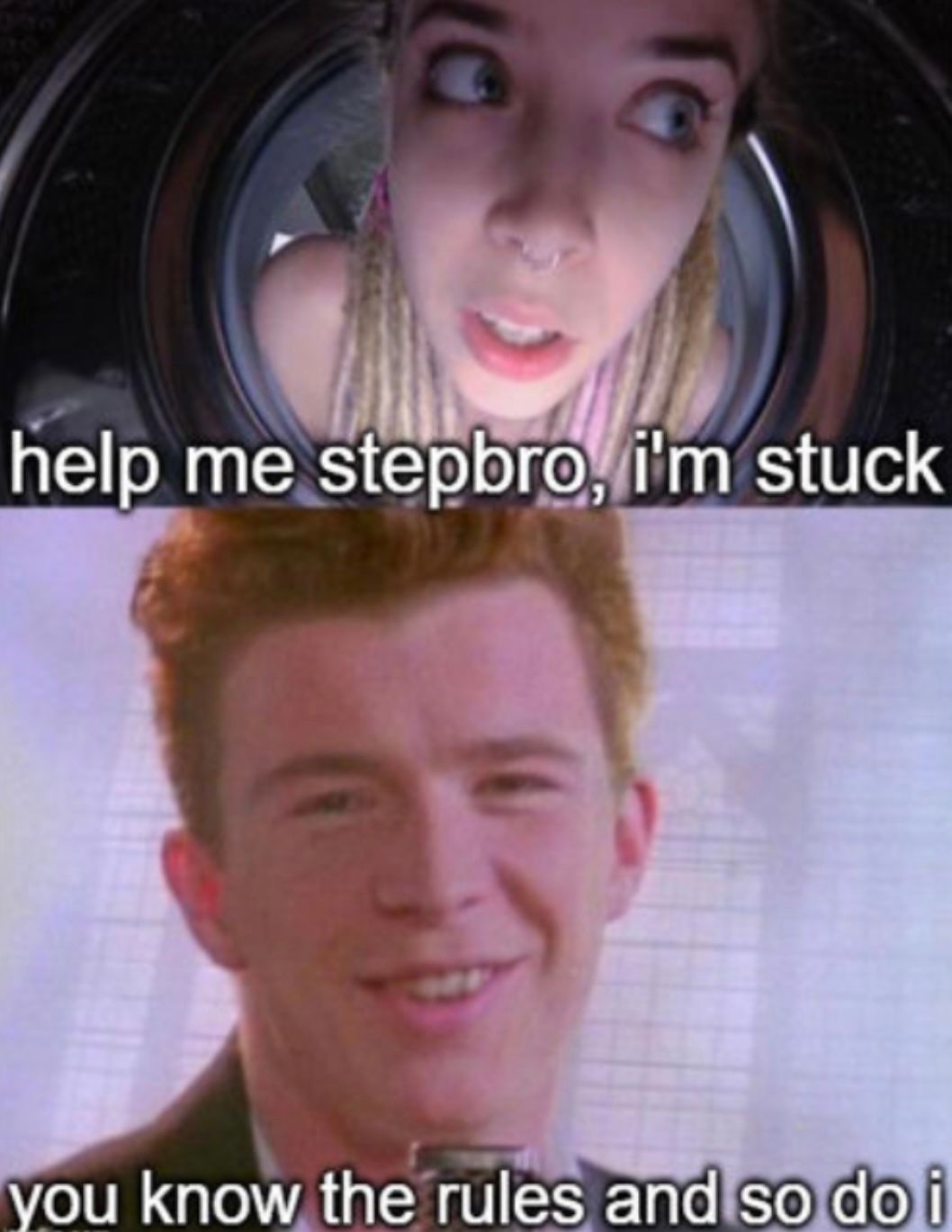 The image is split into two panels. The top panel shows a woman with blonde braided hair and a nose ring looking up into the camera, with text overlay reading 'help me stepbro, i'm stuck'. The bottom panel shows Rick Astley smiling, with text overlay reading 'you know the rules and so do i'.