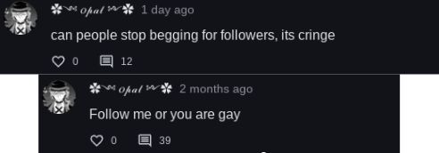 opal
1 day ago
can people stop begging for followers, its cringe
12
Opal 2 months ago
Follow me or you are gay
国 39