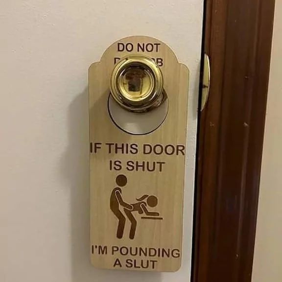DO NOT
B
IF THIS DOOR
IS SHUT
I'M POUNDING
A SLUT