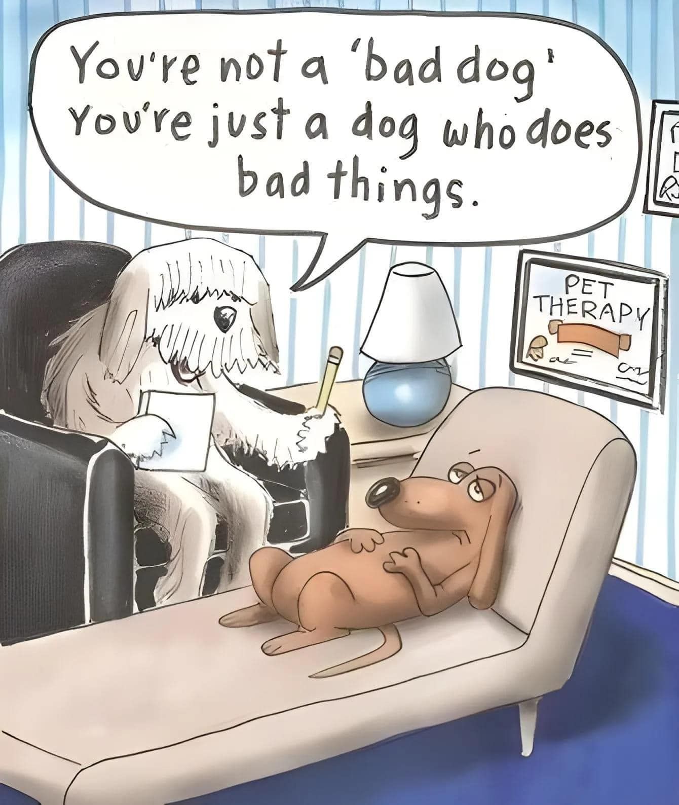 A cartoon image shows a dog lying on a therapist's couch while a shaggy dog sits in a chair holding a clipboard and pencil, acting as the therapist. There is text in a speech bubble above the therapist that reads, "You're not a 'bad dog', you're just a dog who does bad things." There is a sign in the background that reads, "PET THERAPY."