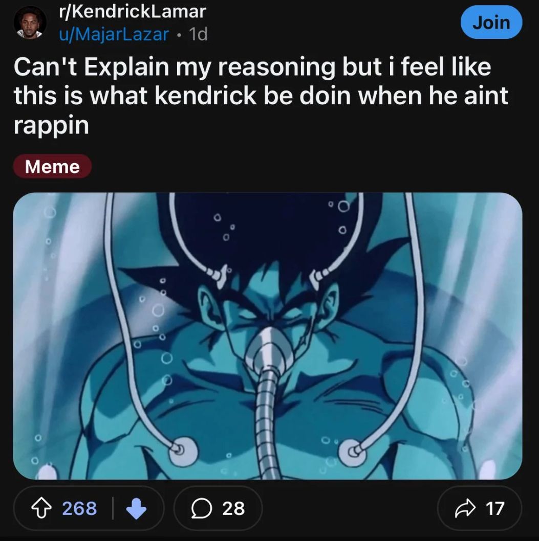 r/Kendrick Lamar
u/MajarLazar • 1d
Join
Can't Explain my reasoning but i feel like
this is what kendrick be doin when he aint
rappin
Meme
с
268
☐ 28
17