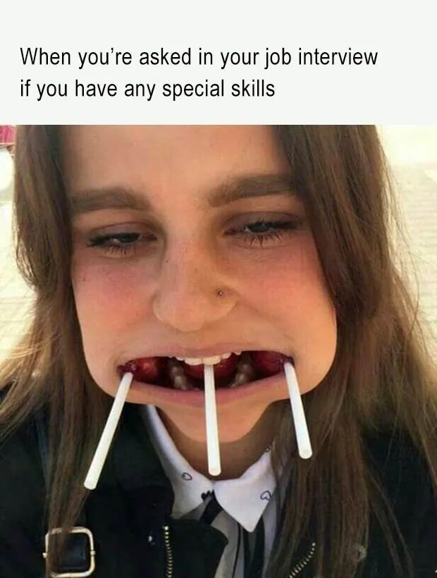 When you're asked in your job interview
if you have any special skills
a