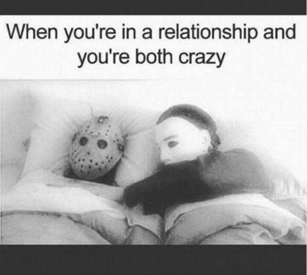 When you're in a relationship and
you're both crazy