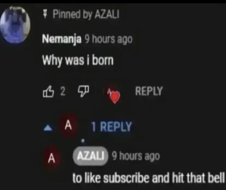 Pinned by AZALI
Nemanja 9 hours ago
Why was i born
327
A
A 1 REPLY
REPLY
AZALI 9 hours ago
to like subscribe and hit that bell