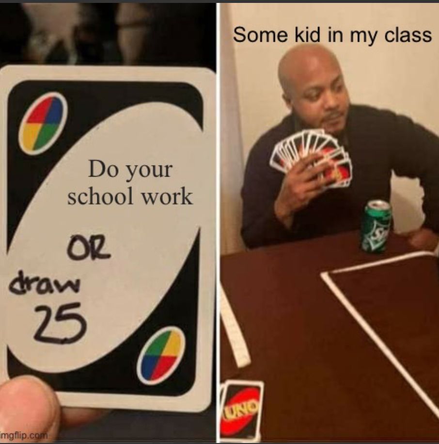 draw
Do your
school work
OR
25
Some kid in my class

UNO