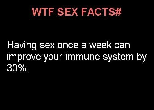 WTF SEX FACTS#
Having sex once a week can
improve your immune system by
30%.