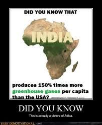 DID YOU KNOW THAT
INDIA
produces 150% times more
greenhouse gases per capita
than the USA?
DID YOU KNOW
This is actualy a picture of Africa.
VERY DEMOTIVATIONAL.com