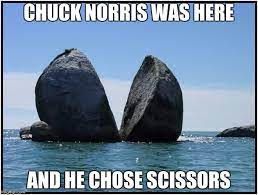 CHUCK NORRIS WAS HERE
AND HE CHOSE SCISSORS