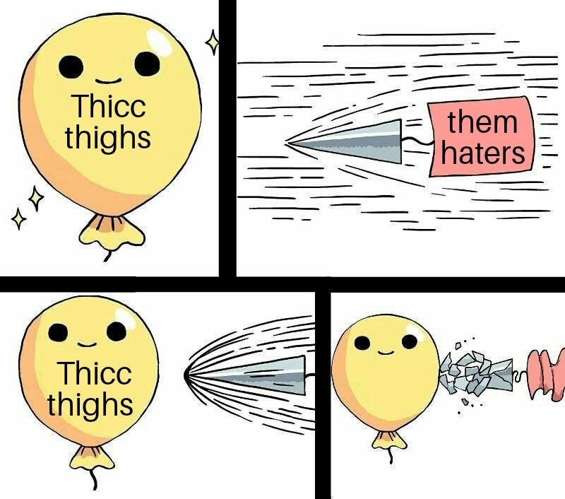 Thicc
thighs
Thicc
thighs
them
haters
M