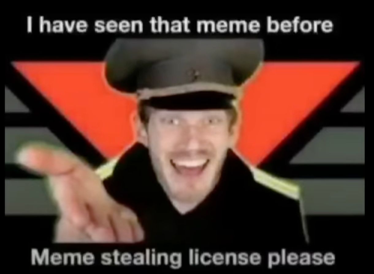 I have seen that meme before
Meme stealing license please