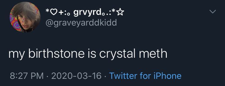 *♡+:。 grvyrd。.:*☆
@graveyarddkidd
my birthstone is crystal meth
8:27 PM - 2020-03-16 Twitter for iPhone