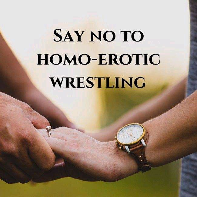 SAY NO TO
HOMO-EROTIC
WRESTLING