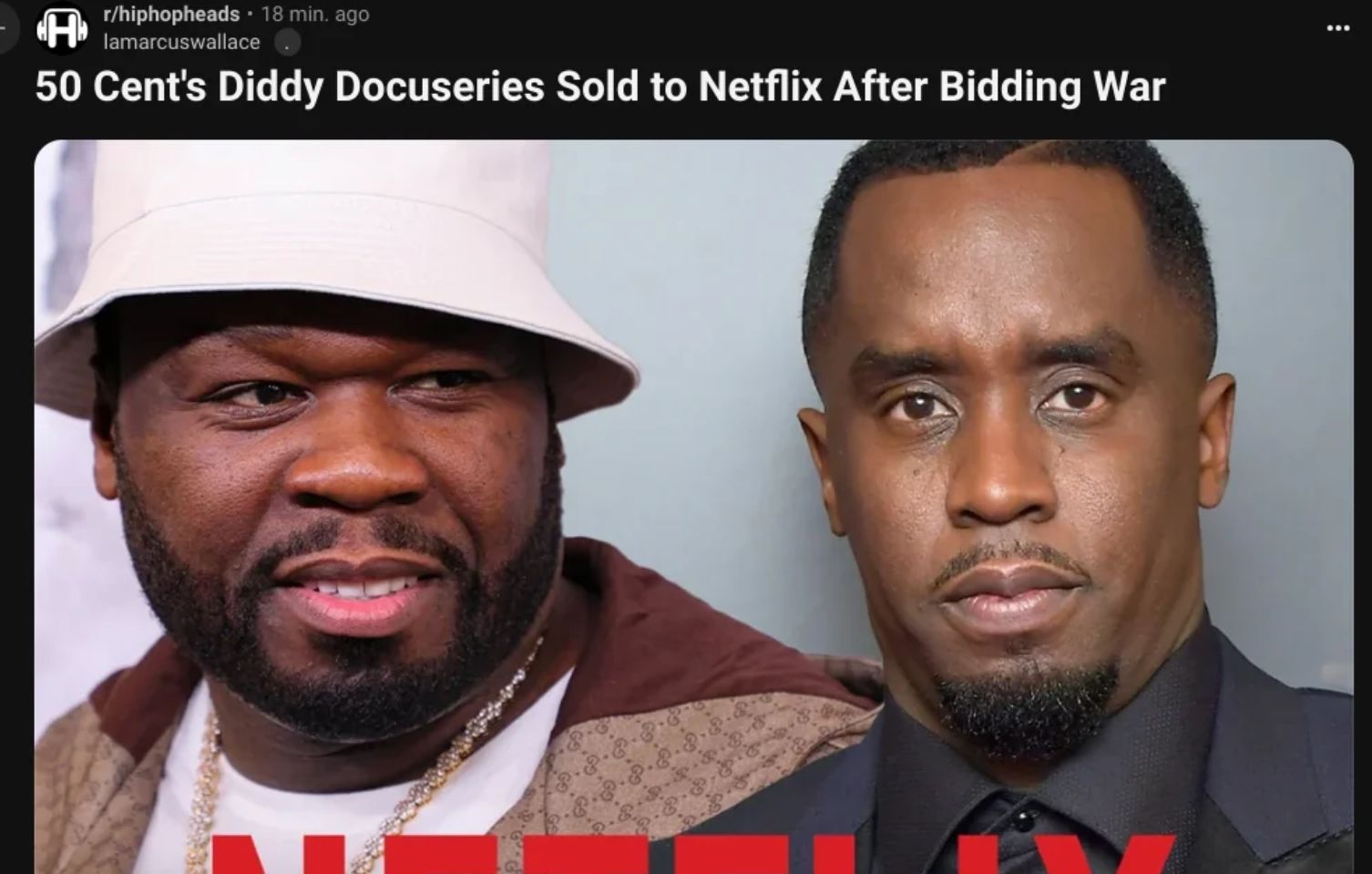 H
r/hiphopheads ⚫ 18 min. ago
lamarcuswallace
50 Cent's Diddy Docuseries Sold to Netflix After Bidding War