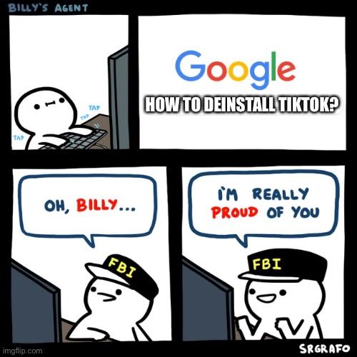 BILLY'S AGENT
TAP

TAP
Google
HOW TO DEINSTALL TIKTOK?
OH, BILLY...
FBI
I'M REALLY
PROUD OF YOU
FBI
V
SRGRAFO