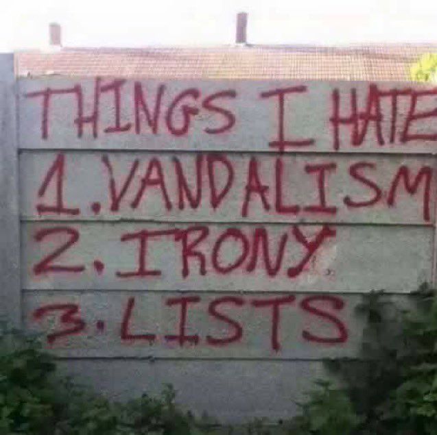 THINGS I HATE
4.VANDALISM
2.IRONY
3.LISTS