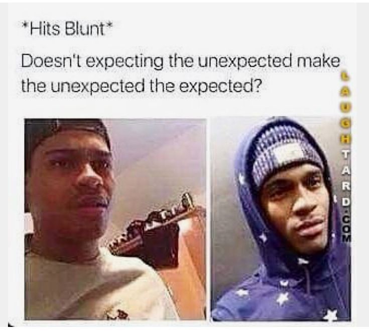 *Hits Blunt*
Doesn't expecting the unexpected make
the unexpected the expected?
CHARD.COM