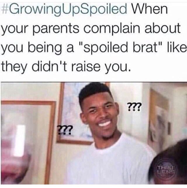 #Growing UpSpoiled When
your parents complain about
you being a "spoiled brat" like
they didn't raise you.
???
???
THRO
LENS