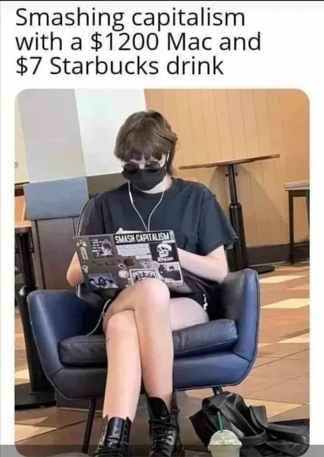 Smashing capitalism
with a $1200 Mac and
$7 Starbucks drink
SMASH CAPITALISM