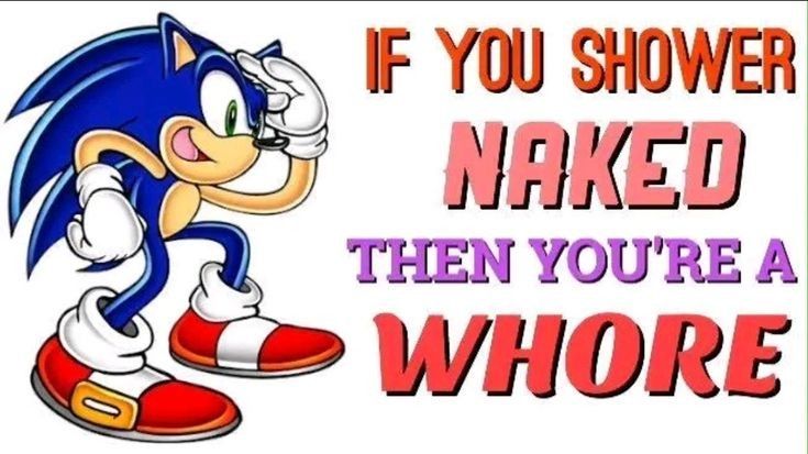 IF YOU SHOWER
NAKED
THEN YOU'RE A
WHORE