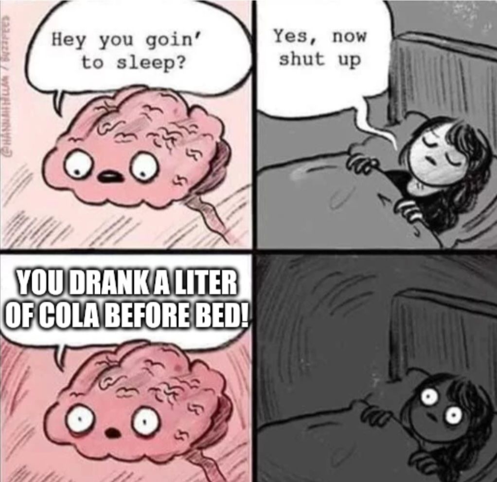 CHANNAHUM/BZFEED
Hey you goin'
to sleep?
Yes, now
shut up
YOU DRANK A LITER
OF COLA BEFORE BED!