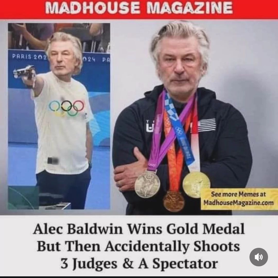 MADHOUSE MAGAZINE
PARIS 202
024 PA
See more Memes at
MadhouseMagazine.com
Alec Baldwin Wins Gold Medal
But Then Accidentally Shoots
3 Judges & A Spectator