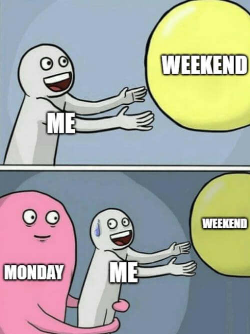 ME
WEEKEND
MONDAY
ME
WEEKEND