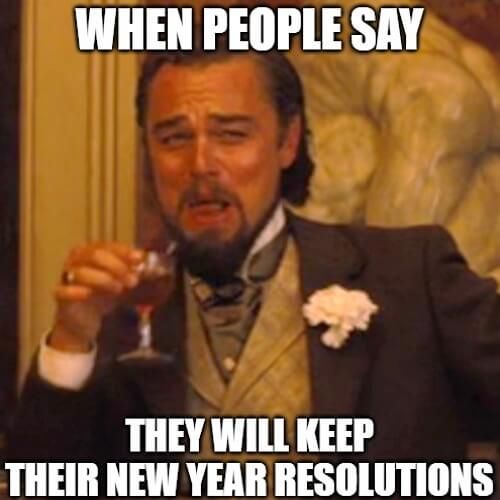 WHEN PEOPLE SAY
THEY WILL KEEP
THEIR NEW YEAR RESOLUTIONS