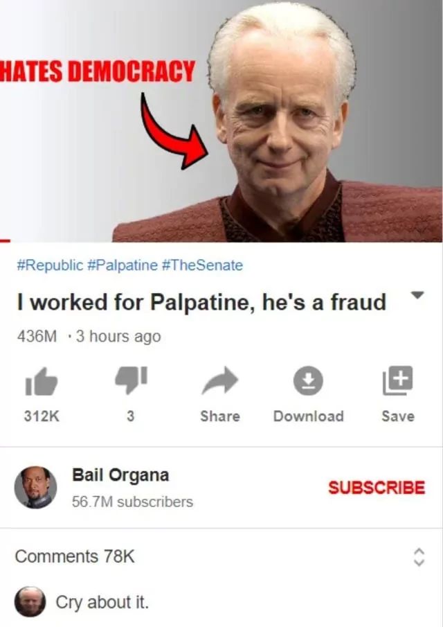 HATES DEMOCRACY
#Republic #Palpatine #TheSenate
I worked for Palpatine, he's a fraud
436M 3 hours ago
+
312K
3
Share
Download
Save
Bail Organa
56.7M subscribers
Comments 78K
Cry about it.
SUBSCRIBE