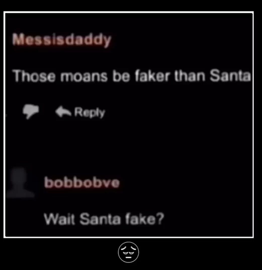 Messisdaddy
Those moans be faker than Santa
<Reply
bobbobve
Wait Santa fake?