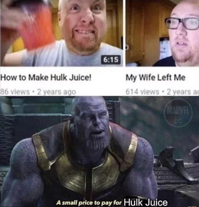 How to Make Hulk Juice!
86 views • 2 years ago
6:15
My Wife Left Me
614 views - 2 years ac
MARVEL
OC
A small price to pay for Hulk Juice