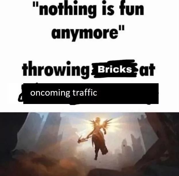 "nothing is fun
anymore"
throwing Bricks at
oncoming traffic