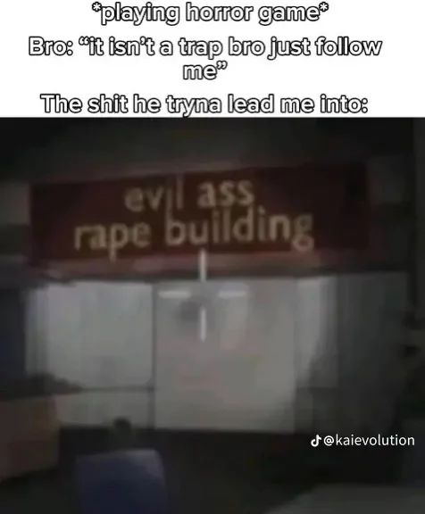 *playing horror game*
Bro: "it isn't a trap bro just follow
me"
The shit he tryna lead me into:
evil ass
rape building
@kaievolution