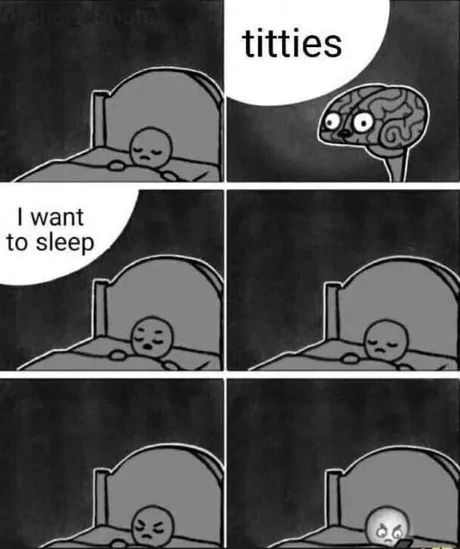 I want
to sleep
titties