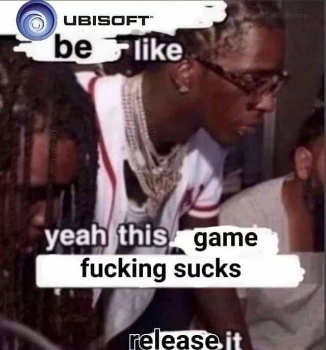 UBISOFT
be like
PeaToch funny
DEVINTOOF
yeah this game
fucking sucks
Coyah Tobe
release.it