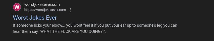 worstjokesever.com
W
https://worstjokesever.com
Worst Jokes Ever
If someone licks your elbow... you wont feel it if you put your ear up to someone's leg you can
hear them say "WHAT THE FUCK ARE YOU DOING?!".