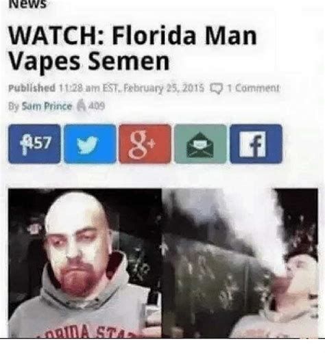 ews
WATCH: Florida Man
Vapes Semen
Published 11:28 am EST. February 25, 2015 1 Comment
By Sam Prince 409
157 ✔
g+
f
IDA STA