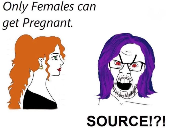 Only Females can
get Pregnant.
SOURCE!?!