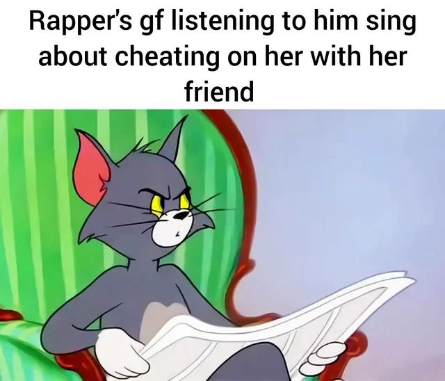 Rapper's gf listening to him sing
about cheating on her with her
friend