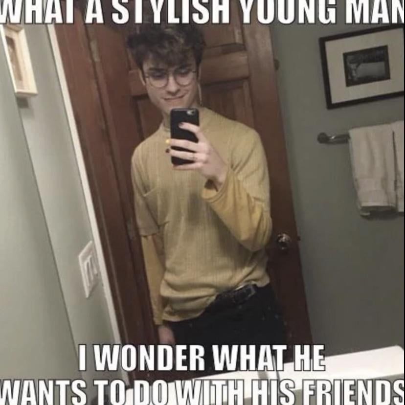 WHAT A STYLISH YOUNG MAN
I WONDER WHAT HE
WANTS TO DO WITH HIS FRIENDS