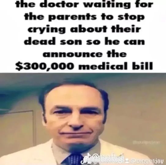 the doctor waiting for
the parents to stop
crying about their
dead son so he can
announce the
$300,000 medical bill
Smulkiai - @biggerday