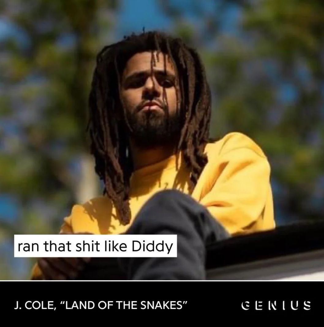 ran that shit like Diddy
J. COLE, "LAND OF THE SNAKES"
GENIUS