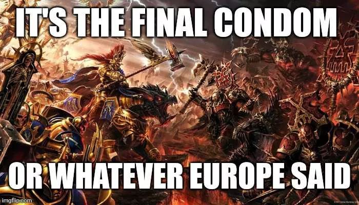 IT'S THE FINAL CONDOM
OR WHATEVER EUROPE SAID
