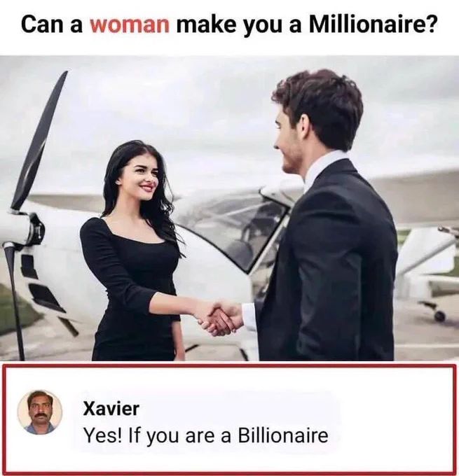 Can a woman make you a Millionaire?
Xavier
Yes! If you are a Billionaire