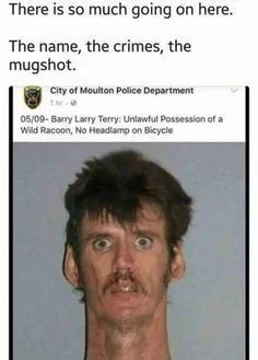 A mugshot of a man named Barry Larry Terry with wide, startled eyes. The text below states that he was arrested for unlawful possession of a wild racoon and not having a headlamp on his bicycle. The text above the image says "There is so much going on here. The name, the crimes, the mugshot."